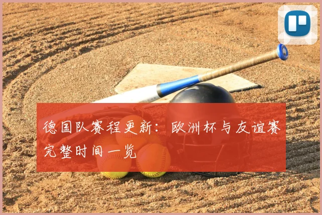 德国队赛程更新：欧洲杯与友谊赛完整时间一览