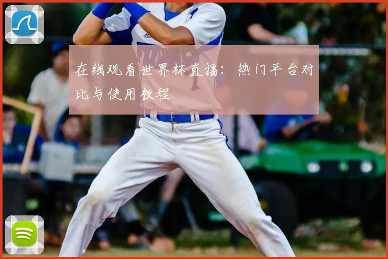在线观看世界杯直播:热门平台对比与使用教程