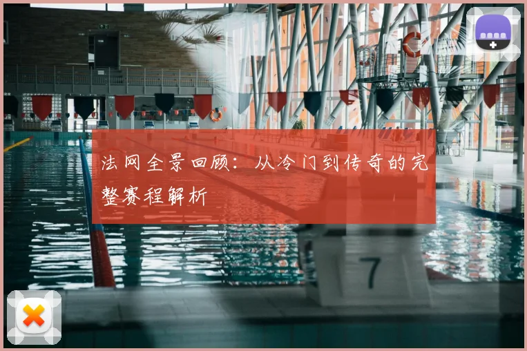 法网全景回顾:从冷门到传奇的完整赛程解析